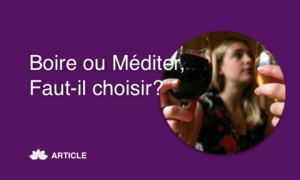 Boire ou Méditer, Faut-il Choisir ?