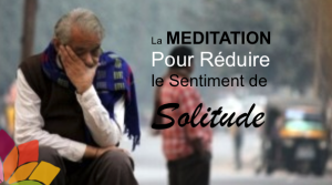 La Méditation Pour Réduire le Sentiment de Solitude