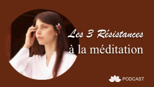 Les 3 Résistances à la Méditation