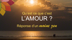 Qu’est-ce que L’ AMOUR ? Réponse d’un moine Zen