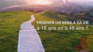 Trouver Un Sens À Sa Vie À 18 Ans ou À 48 Ans?