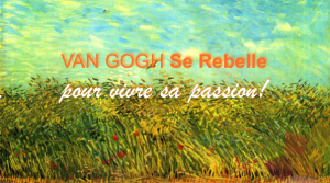 Van Gogh Se Rebelle Pour Vivre Sa Passion