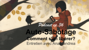 Auto-Sabotage, Comment S’en Libérer? Entretien avec Ana Sandrea