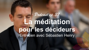 La Méditation Pour les Décideurs, Avec Sébastien Henry