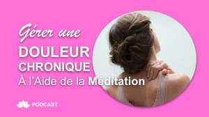 Gérer Une Douleur Chronique à l’Aide de la Méditation