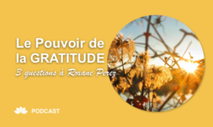 Le Pouvoir de la Gratitude - 3 Questions à Roxane Perez