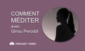 Comment Méditer avec Ginou Peroddi