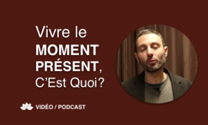 Vivre le Moment Présent, C'est Quoi ?