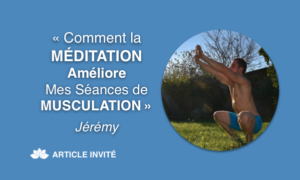 "Comment la Méditation Améliore Mes Séances de Musculation" - Jérémy