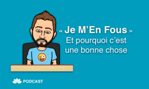 Je M'En Fous (et pourquoi c'est une bonne chose)