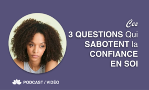 Ces 3 Questions Qui Sabotent la Confiance en Soi