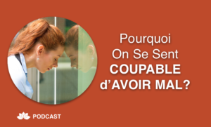 Pourquoi On Se Sent Coupable d’Avoir Mal?