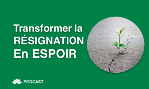 Transformer la Résignation en Espoir