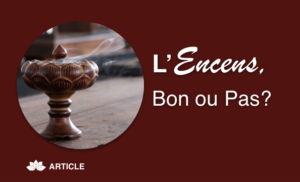 L’Encens, Bon ou Pas?