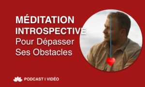 Méditation Introspective Pour Se Libérer de Ses Obstacles