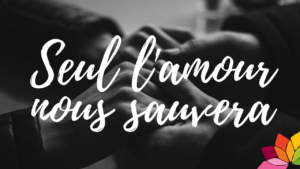 Seul l'Amour Nous Sauvera