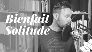 Bienfait de la Solitude