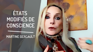 États Modifiés de Conscience - Entretien avec Martine Gercault