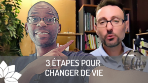 3 Étapes Pour Changer de Vie