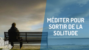 Méditer Pour Sortir de la Solitude