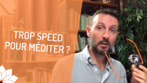 Trop Speed Pour Méditer?