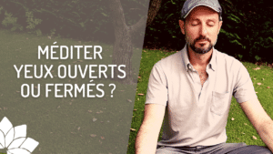 Méditer les Yeux Ouverts ou Fermés ?